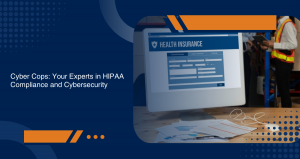 Cyber Cops: Your Experts in HIPAA Compliance and Cybersecurity